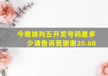 今晚排列五开奖号码是多少请告诉我谢谢20.68