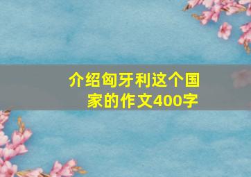 介绍匈牙利这个国家的作文400字