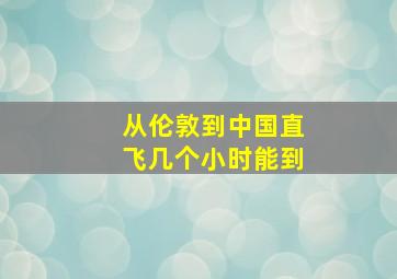 从伦敦到中国直飞几个小时能到