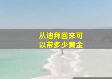 从迪拜回来可以带多少黄金