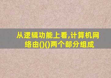 从逻辑功能上看,计算机网络由()()两个部分组成