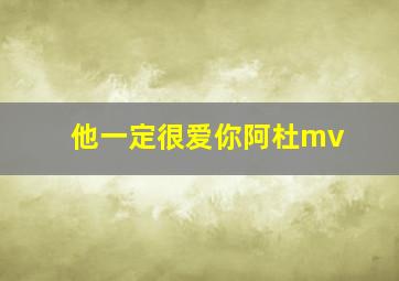 他一定很爱你阿杜mv