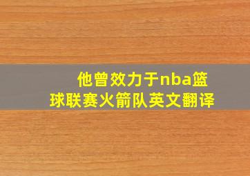 他曾效力于nba篮球联赛火箭队英文翻译