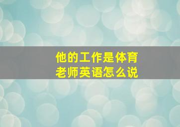 他的工作是体育老师英语怎么说