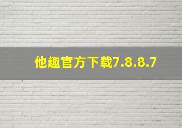 他趣官方下载7.8.8.7