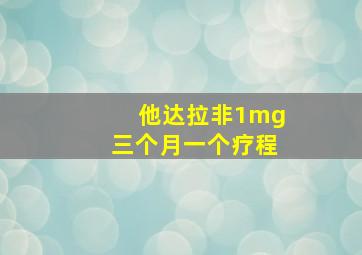 他达拉非1mg三个月一个疗程