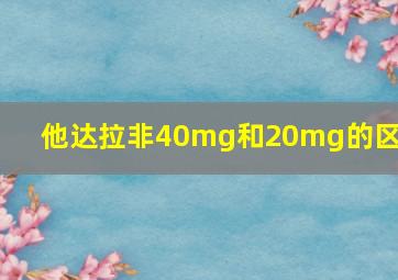 他达拉非40mg和20mg的区别