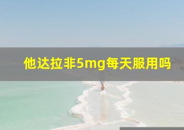 他达拉非5mg每天服用吗