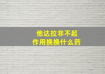 他达拉非不起作用换换什么药