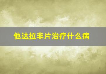 他达拉非片治疗什么病