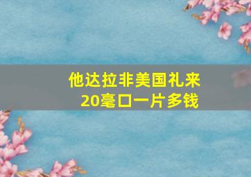 他达拉非美国礼来20毫口一片多钱