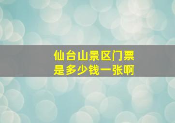 仙台山景区门票是多少钱一张啊