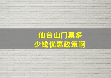 仙台山门票多少钱优惠政策啊