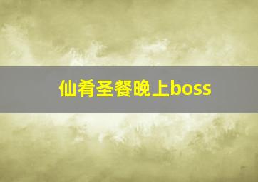 仙肴圣餐晚上boss