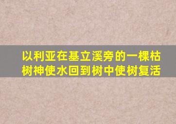 以利亚在基立溪旁的一棵枯树神使水回到树中使树复活