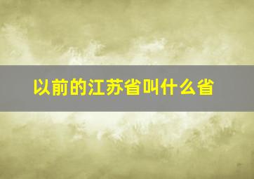 以前的江苏省叫什么省