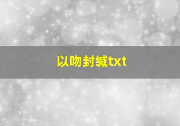 以吻封缄txt