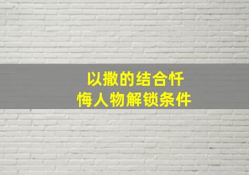 以撒的结合忏悔人物解锁条件