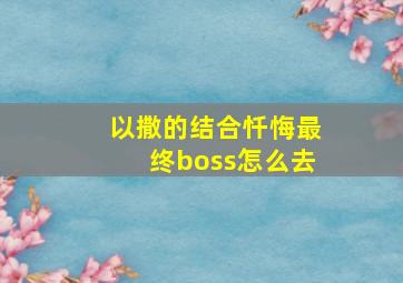 以撒的结合忏悔最终boss怎么去