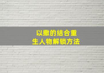 以撒的结合重生人物解锁方法