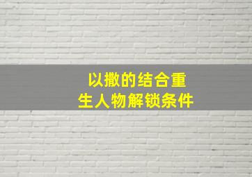 以撒的结合重生人物解锁条件