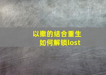 以撒的结合重生如何解锁lost