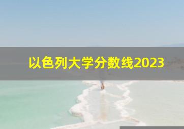 以色列大学分数线2023