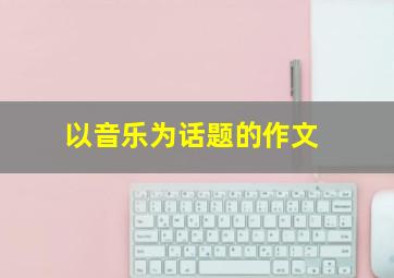 以音乐为话题的作文