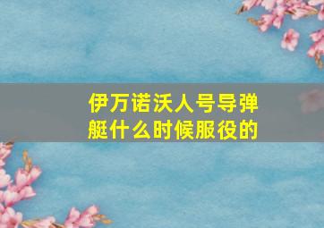 伊万诺沃人号导弹艇什么时候服役的