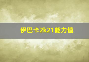 伊巴卡2k21能力值