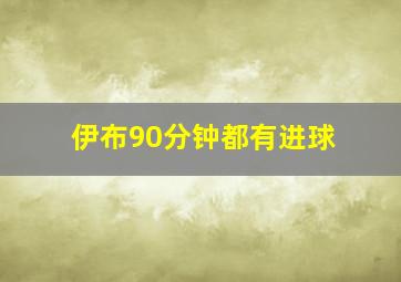 伊布90分钟都有进球