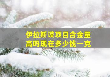 伊拉斯谟项目含金量高吗现在多少钱一克