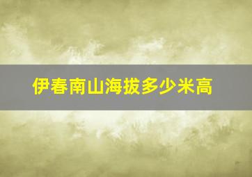 伊春南山海拔多少米高