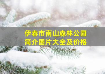 伊春市南山森林公园简介图片大全及价格