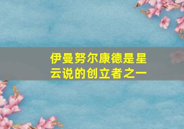 伊曼努尔康德是星云说的创立者之一