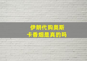 伊朗代购奥斯卡香烟是真的吗