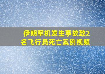 伊朗军机发生事故致2名飞行员死亡案例视频