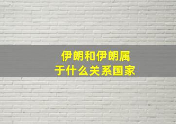 伊朗和伊朗属于什么关系国家