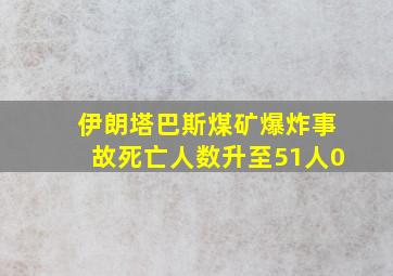 伊朗塔巴斯煤矿爆炸事故死亡人数升至51人0