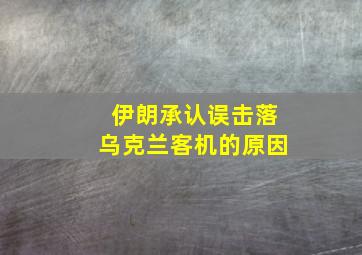 伊朗承认误击落乌克兰客机的原因