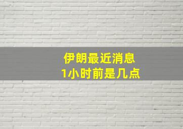 伊朗最近消息1小时前是几点