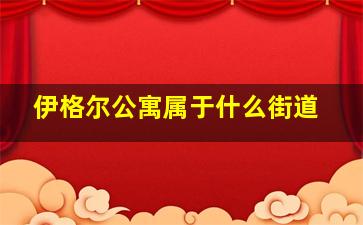 伊格尔公寓属于什么街道