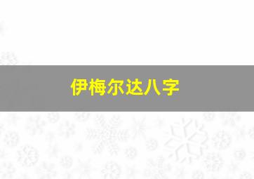 伊梅尔达八字