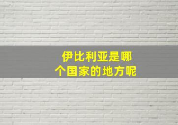 伊比利亚是哪个国家的地方呢