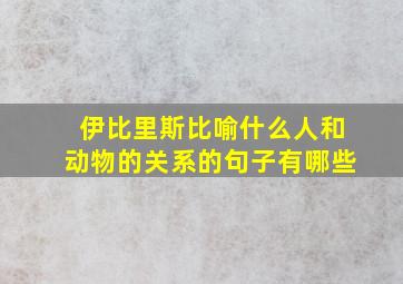 伊比里斯比喻什么人和动物的关系的句子有哪些