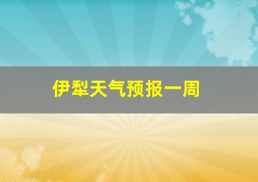 伊犁天气预报一周