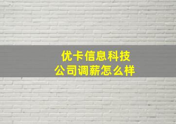 优卡信息科技公司调薪怎么样