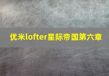 优米lofter星际帝国第六章