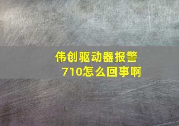 伟创驱动器报警710怎么回事啊