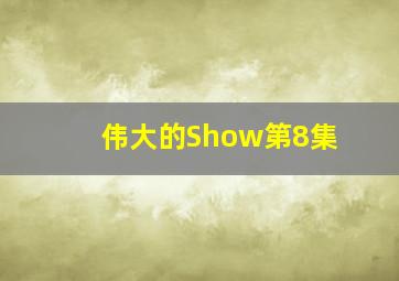 伟大的Show第8集